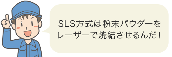 SLS方式は粉末パウダーをレーザーで焼結させるんだ!