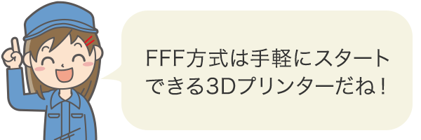 FFF方式は手軽にスタートできる3Dプリンターだね！